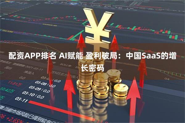 配资APP排名 AI赋能 盈利破局：中国SaaS的增长密码