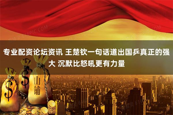 专业配资论坛资讯 王楚钦一句话道出国乒真正的强大 沉默比怒吼更有力量